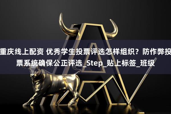 重庆线上配资 优秀学生投票评选怎样组织？防作弊投票系统确保公正评选_Step_贴上标签_班级